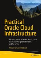 Practical Oracle Cloud Infrastructure: Infrastructure as a Service, Autonomous Database, Managed Kubernetes, and Serverl di Michal Jakobczyk edito da APRESS