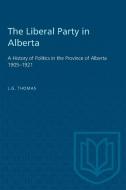 LIBERAL PARTY ALBERTA HISTORY POLITICP di Thomas L.G. Thomas edito da TORONTO UNIVERSITY PRESS