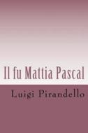 Il Fu Mattia Pascal: Edizione Integrale Con Biografia Dell'autore di Luigi Pirandello edito da Createspace