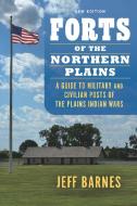 Forts of the Northern Plains: A Guide to Military and Civilian Posts of the Plains Indian Wars di Jeff Barnes edito da UNIV OF NEBRASKA PR