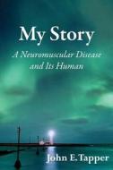 My Story: A Neuromuscular Disease and It's Human di John E. Tapper edito da Createspace
