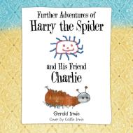 Further Adventures of Harry the Spider and His Friend Charlie di Gerald Irwin edito da AuthorHouse