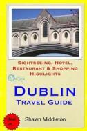 Dublin Travel Guide: Sightseeing, Hotel, Restaurant & Shopping Highlights di Shawn Middleton edito da Createspace