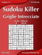 Killer Sudoku Griglie Intrecciate - Da Facile a Difficile - Volume 19 - 276 Puzzle di Nick Snels edito da Createspace