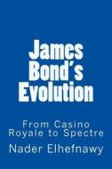 James Bond's Evolution di Nader Elhefnawy edito da Createspace Independent Publishing Platform