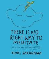 There's No Right Way to Meditate: And Other Lessons di Yumi Sakugawa edito da ANDREWS MCMEEL PUB