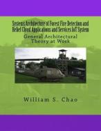 Systems Architecture of Forest Fire Detection and Relief Cloud Applications and Services Iot System: General Architectural Theory at Work di Dr William S. Chao edito da Createspace Independent Publishing Platform