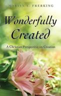 Wonderfully Created: A Christian Perspective on Creation di Marvin E. Frerking edito da XULON PR