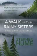 Walk with the Rainy Sisters di Stephen Hume edito da Harbour Publishing