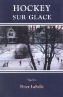 Hockey Sur Glace: Stories di Peter Lasalle edito da BREAKAWAY BOOKS