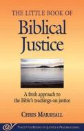 Little Book of Biblical Justice: A Fresh Approach to the Bible's Teachings on Justice di Chris Marshall edito da GOOD BOOKS