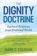 The Dignity Doctrine: Rational Relations in an Irrational World di Mark Coleman edito da SELECT BOOKS
