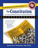 The Politically Incorrect Guide to the Constitution di Kevin Gutzman edito da REGNERY PUB INC