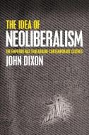 The Idea of Neoliberalism: The Emperor Has Threadbare Contemporary Clothes di John Dixon edito da LIGHTNING SOURCE INC