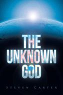 The Unknown God di Steven Carter edito da COVENANT BOOKS