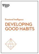 Developing Good Habits (HBR Emotional Intelligence Series) di Harvard Business Review edito da HARVARD BUSINESS REVIEW PR