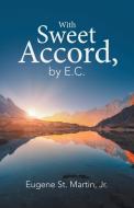 With Sweet Accord, By E.c. di St. Martin Jr. Eugene St. Martin Jr. edito da Iuniverse