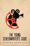 The Young Screenwriter's Guide di Edward Santiago edito da ARCHWAY PUB