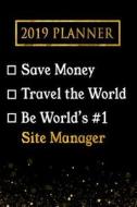 2019 Planner: Save Money, Travel the World, Be World's #1 Site Manager: 2019 Site Manager Planner di Professional Diaries edito da LIGHTNING SOURCE INC