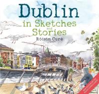 Dublin In Sketches And Stories di Roisin Cure edito da Merrion Press