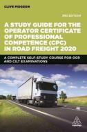 A Study Guide for the Operator Certificate of Professional Competence (Cpc) in Road Freight 2020: A Complete Self-Study  di Clive Pidgeon edito da KOGAN PAGE
