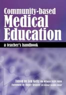 Community-Based Medical Education di Len Kelly edito da Taylor & Francis Ltd