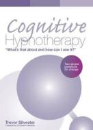Cognitive Hypnotherapy: What's that about and how can I use it? di Trevor Silvester edito da Troubador Publishing
