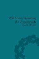 Wall Street, Reforming the Unreformable: An Ethical Perspective di David E. McClean edito da ROUTLEDGE