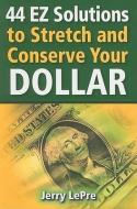 44 EZ Solutions to Stretch and Conserve Your Dollar di Jerry Lepre edito da PELICAN PUB CO