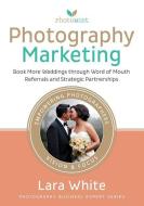 Photography Marketing: Book More Weddings through Word of Mouth Referrals and Strategic Partnerships di Lara White edito da LIGHTNING SOURCE INC