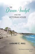 The Dream Analyst and the Victorian House di Laraine C. Hall edito da Hawkeye Publishers