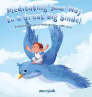 Meditating Your Way to a Great Big Smile! di Ana Cybela edito da Kinetic Dandelions
