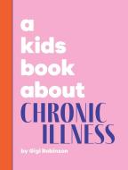 A Kids Book About Chronic Illness di Gigi Robinson edito da A Kids Book About, Inc
