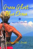 Green Ghost, Blue Ocean: No Fixed Address di Jennifer Smith edito da POTTERSFIELD PR