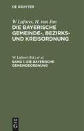 Die bayerische Gemeinde-, Bezirks- und Kreisordnung, Band 1, Die Bayerische Gemeindeordnung di W. Laforet, H. von Jan edito da De Gruyter