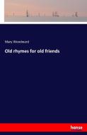 Old rhymes for old friends di Mary Woodward edito da hansebooks