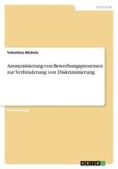 Anonymisierung von Bewerbungsprozessen zur Verhinderung von Diskriminierung di Valentina Michels edito da GRIN Verlag