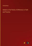 Debate on the Points of Difference in Faith and Practice di Anonymous edito da Outlook Verlag