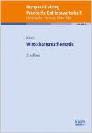 Kompakt-Training Wirtschaftsmathematik di Siegfried Kirsch edito da Kiehl Friedrich Verlag G