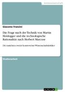 Die Frage nach der Technik von Martin Heidegger und die technologische Rationalität nach Herbert Marcuse di Giacomo Francini edito da GRIN Verlag
