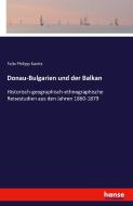 Donau-Bulgarien und der Balkan di Felix Philipp Kanitz edito da hansebooks