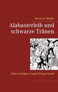 Alabasterleib und schwarze Tränen di Bruno H. Weder edito da Books on Demand