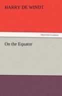 On the Equator di Harry De Windt edito da TREDITION CLASSICS