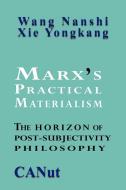 Marx's Practical Materialism di Wang Nanshi, Xie Yongkang edito da Canut Publishers