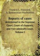 Reports Of Cases Determined In The Supreme Court, Court Of Chancery, And Vice Admiralty Court. Volume I di Francis L Haszard, A Bannerman Warburton edito da Book On Demand Ltd.