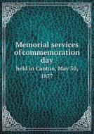 Memorial Services Of Commemoration Day Held In Canton, May 30, 1877 di Grand Army of the Republic edito da Book On Demand Ltd.