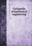 Cyclopedia Of Mechanical Engineering di Howard Monroe Raymond edito da Book On Demand Ltd.