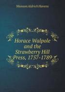 Horace Walpole And The Strawberry Hill Press, 1757-1789 di Munson Aldrich Havens edito da Book On Demand Ltd.