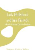 Lady Hollyhock and her Friends di Margaret Coulson Walker edito da Alpha Editions