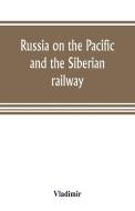 Russia on the Pacific, and the Siberian railway di Vladimir edito da Alpha Editions